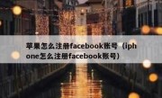 苹果怎么注册facebook账号（iphone怎么注册facebook账号）