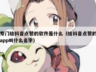 专门给抖音点赞的软件是什么（给抖音点赞的app叫什么名字）