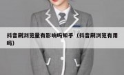 抖音刷浏览量有影响吗知乎（抖音刷浏览有用吗）