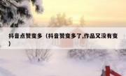 抖音点赞变多（抖音赞变多了,作品又没有变）