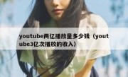 youtube两亿播放量多少钱（youtube3亿次播放的收入）
