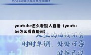 youtube怎么看别人直播（youtube怎么看直播间）