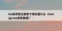 ins的浏览记录有个绿点是什么（instagram浏览痕迹）