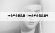 ins会不会费流量（ins会不会费流量呢）