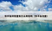 快手加浏览量有什么用处吗（快手加流量）