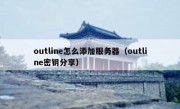 outline怎么添加服务器（outline密钥分享）