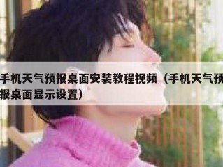 手机天气预报桌面安装教程视频（手机天气预报桌面显示设置）