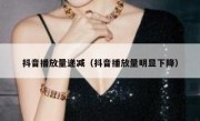 抖音播放量递减（抖音播放量明显下降）