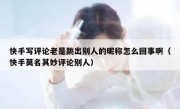 快手写评论老是跳出别人的昵称怎么回事啊（快手莫名其妙评论别人）