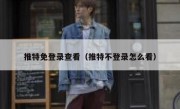 推特免登录查看（推特不登录怎么看）