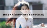推特怎么免费挂梯子（推特不挂梯子怎么用）