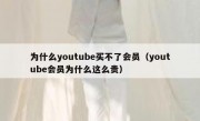 为什么youtube买不了会员（youtube会员为什么这么贵）