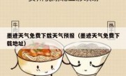 墨迹天气免费下载天气预报（墨迹天气免费下载地址）