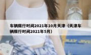 车辆限行时间2021年10月天津（天津车辆限行时间2021年5月）