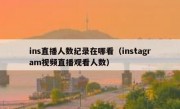 ins直播人数纪录在哪看（instagram视频直播观看人数）