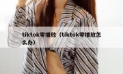 tiktok零播放（tiktok零播放怎么办）