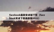 facebook最新安卓版下载（facebook安卓下载最新版2021）