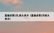 直播点赞1万,收入多少（直播点赞1万收入多少）
