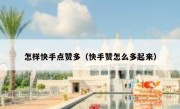 怎样快手点赞多（快手赞怎么多起来）