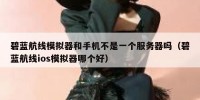 碧蓝航线模拟器和手机不是一个服务器吗（碧蓝航线ios模拟器哪个好）
