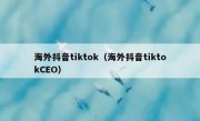 海外抖音tiktok（海外抖音tiktokCEO）