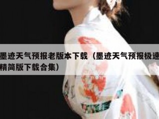 墨迹天气预报老版本下载（墨迹天气预报极速精简版下载合集）