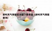 即时天气预报官方版下载安装（即时天气预报查询）