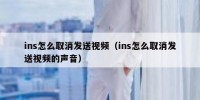 ins怎么取消发送视频（ins怎么取消发送视频的声音）