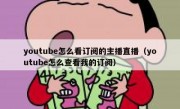 youtube怎么看订阅的主播直播（youtube怎么查看我的订阅）