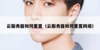 云服务器如何重置（云服务器如何重置网络）