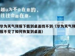 华为天气预报下载到桌面找不到（华为天气预报不见了如何恢复到桌面）