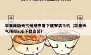 苹果原版天气预报应用下载安装手机（苹果天气预报app下载安装）