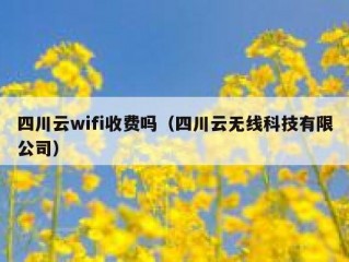 四川云wifi收费吗（四川云无线科技有限公司）