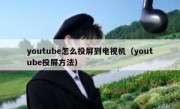 youtube怎么投屏到电视机（youtube投屏方法）