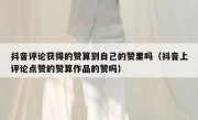 抖音评论获得的赞算到自己的赞里吗（抖音上评论点赞的赞算作品的赞吗）