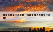抖音点赞是什么平台（抖音平台上点赞有什么用）