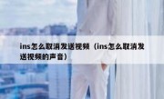 ins怎么取消发送视频（ins怎么取消发送视频的声音）