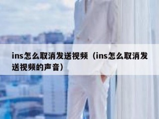 ins怎么取消发送视频（ins怎么取消发送视频的声音）