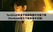 facebook安卓下载最新版中文版下载（facebook官方下载安卓中文版）