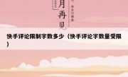 快手评论限制字数多少（快手评论字数量受限）