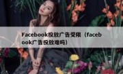 Facebook投放广告受限（facebook广告投放难吗）