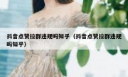 抖音点赞拉群违规吗知乎（抖音点赞拉群违规吗知乎）