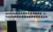 youtube购买内容和会员资格空白（youtube购买内容和会员资格空白怎么办）