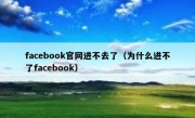 facebook官网进不去了（为什么进不了facebook）