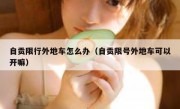 自贡限行外地车怎么办（自贡限号外地车可以开嘛）
