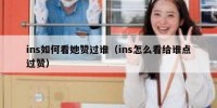 ins如何看她赞过谁（ins怎么看给谁点过赞）