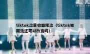tiktok流量收益限流（tiktok被限流还可以改变吗）