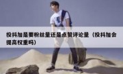 投抖加是要粉丝量还是点赞评论量（投抖加会提高权重吗）