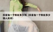抖音加一个粉丝多少钱（抖音加一个粉丝多少钱人民币）