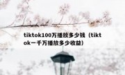tiktok100万播放多少钱（tiktok一千万播放多少收益）